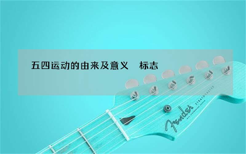五四运动的由来及意义 标志